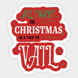 ALL I WANT FOR CHRISTMAS IS A TRIP TO VAIL Sticker